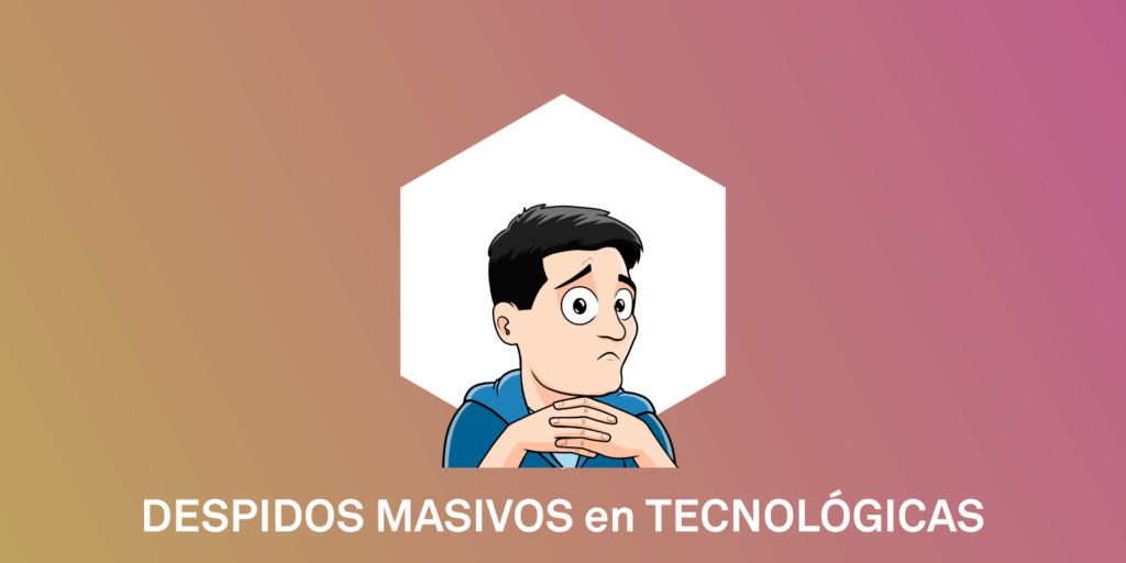 DESPIDOS MASIVOS en TECNOLÓGICAS