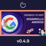 Resumen Google I/O 2021 Desarrollo Android